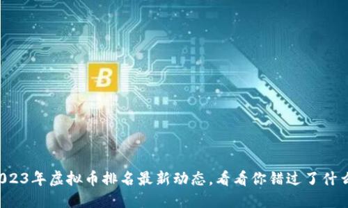 2023年虚拟币排名最新动态，看看你错过了什么！
