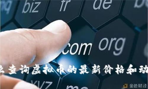 怎么查询虚拟币的最新价格和动态?