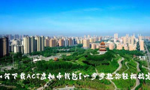 如何下载ACT虚拟币钱包?一步步教你轻松搞定!