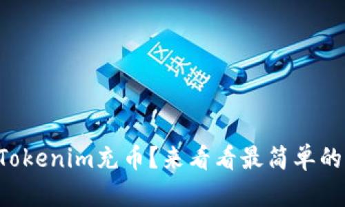 怎么给Tokenim充币？来看看最简单的方法吧！
