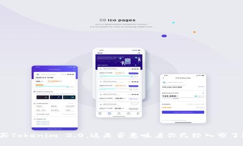 买Tokenim 2.0,这是否意味着你已经入市了?