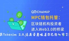 买Tokenim 2.0，这是否意味着你已经入市了？
