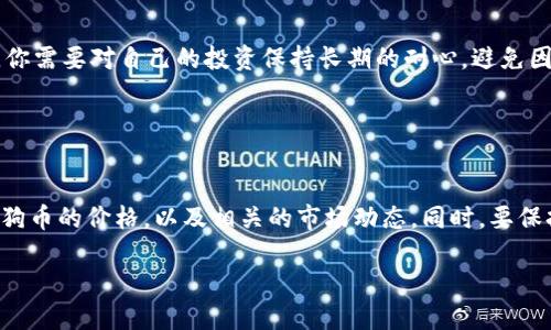 ialaoti狗狗币怎么查？快来看这篇详细指南！/ialaoti

狗狗币, 查询狗狗币, 狗狗币价格, 狗狗币交易所/guanjianci

引言：狗狗币的崛起
狗狗币（Dogecoin）最初是作为一种玩笑而诞生的加密货币，但如今它已经成为数字货币市场中的一支重要力量。从最初的吉祥物柴犬，狗狗币的形象打破了传统金融的冰冷，变得生动而有趣。今天，越来越多的人想要了解如何查找狗狗币的信息，包括价格、交易所以及市场动态。在这篇文章中，我们将为你详细介绍狗狗币的查询方式，让你成为加密货币世界的“老司机”。

第一部分：狗狗币的基础知识
在查询狗狗币之前，了解狗狗币的基本概念显得尤为重要。狗狗币是一种去中心化的加密货币，由软件工程师比利·马库斯（Billy Markus）和杰克逊·帕尔默（Jackson Palmer）于2013年创建。它由莱特币的代码基础构建而成，快速的交易确认时间和社区的支持让它在加密货币市场中独树一帜。

狗狗币的总供应量没有上限，这意味着它可以不断被挖掘，可能与比特币等其他加密货币不同。然而，这也导致了其价格波动性较大，用户需要密切关注市场动向。另外，狗狗币以其低交易费用和友好的社区文化吸引了大量用户，如今已经成为常见的在线小额支付方法。

第二部分：如何查询狗狗币的价格
你想知道自己手中的狗狗币值多少钱？甚至想了解整个市场的狗狗币价格走势图？以下是一些查询狗狗币价格的有效方法。

h41. 使用加密货币交易所/h4
主流的加密货币交易所通常都会实时更新各类加密货币的价格信息。如币安（Binance）、Coinbase、火币等。在这些平台上，你可以直接查到狗狗币的最新价格，并且可以更深入地了解其历史走势。

h42. 访问专业的加密货币监控网站/h4
许多专业网站提供加密货币的信息监控服务，如CoinMarketCap、CoinGecko等。这些平台不仅提供狗狗币的实时价格，还会展示其市值、24小时交易量、历史价格波动等数据。这些信息对投资者来说至关重要。

h43. 使用移动应用查询/h4
现在很多移动应用也支持实时查询狗狗币价格。例如Blockfolio和Delta等应用程序，不仅支持价格查询，还允许你轻松管理自己的投资组合，时刻跟踪市场动态。

第三部分：查询狗狗币的交易所
如果你想进行狗狗币交易，那么选择一个合适的交易所非常重要。以下是一些主流的支持狗狗币交易的交易所。

h41. 币安（Binance）/h4
币安是全球最大的加密货币交易所之一，支持多种数字资产的交易，狗狗币自然不在话下。它的用户界面友好，并且交易手续费相对较低，非常适合新手。此外，币安还提供了丰富的市场分析工具，有助于用户做出更合理的投资决策。

h42. Coinbase/h4
Coinbase是另一个备受青睐的加密货币交易平台，特别在北美地区。其操作简单，非常适合那些刚入门的用户。尽管手续费相对较高，但用户可以在平台上方便地进行狗狗币的购买与销售。

h43. 火币（Huobi）/h4
火币在东南亚市场也具有较高的知名度。它提供了丰富的法币与数字货币交易对，其中当然也包括狗狗币。用户可以通过多种方式进行充值与提现，为交易提供方便。

第四部分：查看狗狗币的市场动态
想要成为一个成功的投资者，及时了解市场动态不可少。以下是几种有效方法。

h41. 社交媒体和社区论坛/h4
Twitter、Reddit等社交媒体和论坛上有许多关于狗狗币的讨论和新闻。在这里，你可以与其他投资者分享看法，及时获取关于狗狗币的最新动态。例如，在Twitter上搜索“Dogecoin”，你会发现许多关于狗狗币的相关话题和讨论。

h42. 加密货币新闻网站/h4
网站如CoinDesk和CryptoSlate提供最新的加密货币相关新闻。定期浏览这些网站，你可以了解狗狗币及其市场动态，洞察未来的趋势，从而帮助你做出更合理的投资决策。

h43. 分析工具和图表/h4
许多交易平台和外部分析工具，如TradingView，提供了详尽的市场分析图表。你可以通过这些工具分析狗狗币的价格趋势，识别潜在的买卖机会。这对频繁交易的投资者尤为重要。

第五部分：可能遇到的问题与解决方案
h4问题一：如果我不熟悉加密货币，如何安全地交易狗狗币？/h4
这是一个非常重要的问题，很多新人在进入加密货币市场时都感到迷茫。首先，选择一个安全可靠的交易所非常关键。尽量选择口碑好、大型的交易平台，查看用户评论可以更好地判断其安全性。

其次，确保启用双重验证等安全措施，保护你的账户安全。在进行交易前，可以先用少量资金尝试操作，熟悉相关流程。借助平台提供的教育资源，比如教程和帮助文档，能帮助你更快入门。

h4问题二：狗狗币的价格波动大，该如何应对？/h4
狗狗币的价格波动性确实较大，这使得一些投资者感到不安。面对这种情况，最重要的是保持冷静和理智。设定一个清晰的投资策略，比如目标价位和止损点。有时，你需要对自己的投资保持长期的耐心，避免因短期波动而做出过激反应。

此外，随时留意市场动态和新闻，这样你可以及时获取新信息，判断市场走向。在必要时，考虑寻求专业金融顾问的建议，以制定更符合自身需求的投资计划。

总结：做好查询狗狗币的准备
无论你是狗狗币的新手还是有经验的投资者，了解如何有效地查询狗狗币的信息都是至关重要的。合理利用交易所、专业网站和社交媒体，你可以更轻松地获取狗狗币的价格，以及相关的市场动态。同时，要保持理性和耐心，制定合理的投资策略，从而在加密货币市场中游刃有余。

最后，记得加入狗狗币的社区，分享你的经验和心得，学习其他投资者的成功案例，也许下一个狗狗币的牛市赢家就是你！