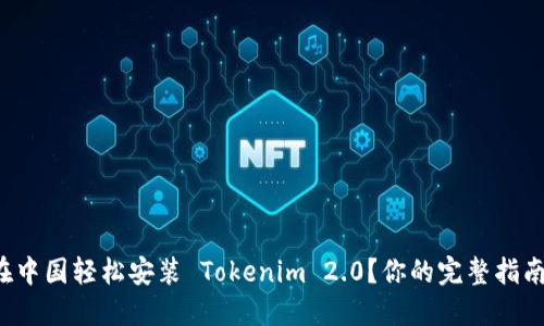 如何在中国轻松安装 Tokenim 2.0?你的完整指南来啦!