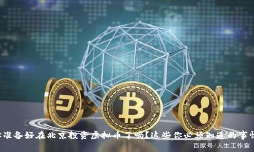你准备好在北京投资虚拟币了吗?这些你必须知道的事情!
