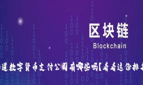你知道数字货币支付公司有哪些吗?看看这份排名吧!