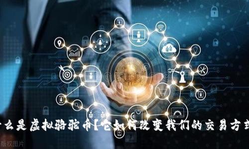 什么是虚拟骆驼币?它如何改变我们的交易方式?