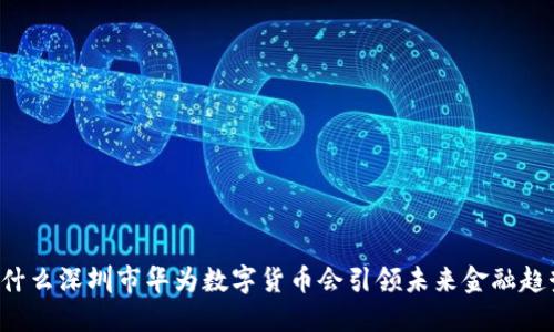 为什么深圳市华为数字货币会引领未来金融趋势?