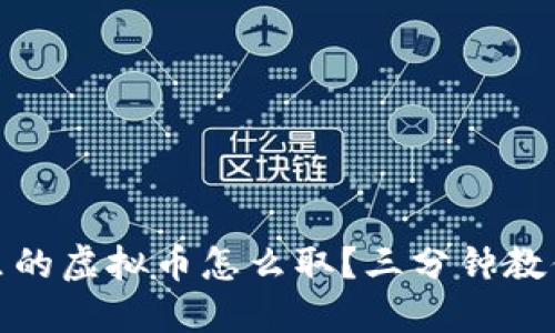 数字钱包里的虚拟币怎么取？三分钟教你轻松提现