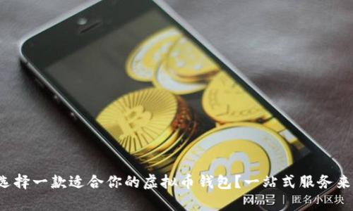 如何选择一款适合你的虚拟币钱包?一站式服务来帮你!