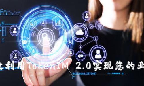 如何有效利用TokenIM 2.0实现您的业务目标?
