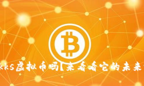 你知道kks虚拟币吗?来看看它的未来潜力吧!