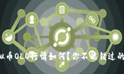 今天的虚拟币OLO行情如何?你不能错过的投资机会!