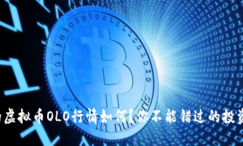 今天的虚拟币OLO行情如何?你不能错过的投资机会!