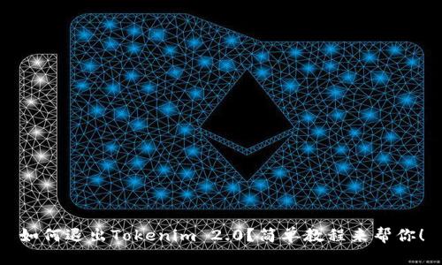 如何退出Tokenim 2.0?简单教程来帮你!