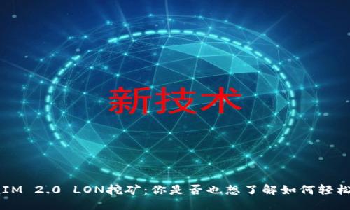 TokenIM 2.0 LON挖矿：你是否也想了解如何轻松入门？