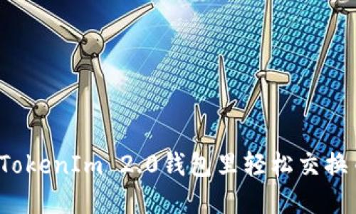 如何在TokenIm 2.0钱包里轻松交换币赚钱?