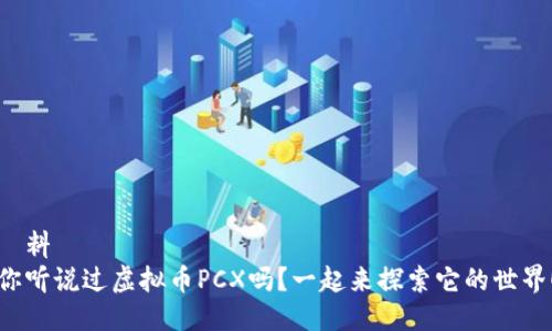 資料
你听说过虚拟币PCX吗?一起来探索它的世界!