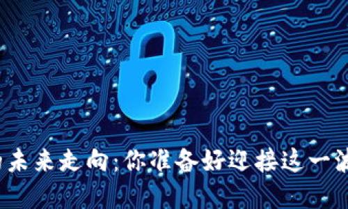 数字货币的未来走向:你准备好迎接这一波变革了吗?