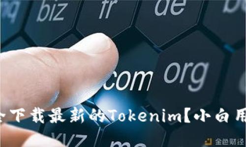 如何安全下载最新的Tokenim?小白用户必看!