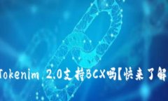 你知道Tokenim 2.0支持BCX吗？快来了解一下吧！