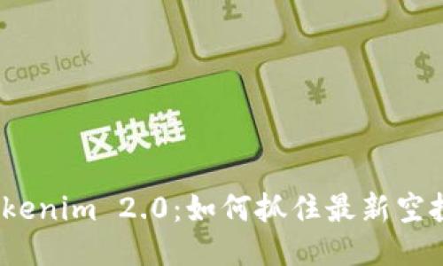 探索Tokenim 2.0:如何抓住最新空投福利?