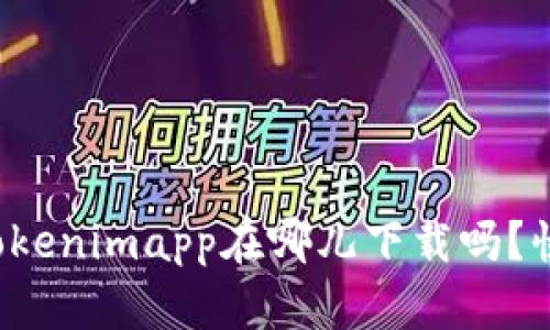 你知道tokenimapp在哪儿下载吗?快来看看!