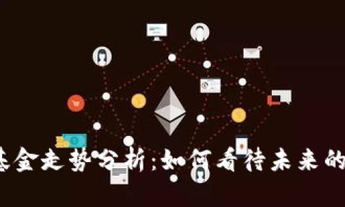 数字货币基金走势分析:如何看待未来的投资机会?