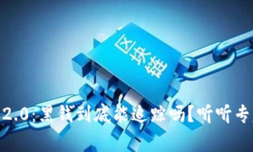 Tokenim 2.0:黑钱到底能追踪吗?听听专家怎么说!