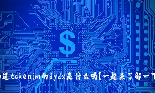 你知道tokenim的dydx是什么吗?一起来了解一下吧!