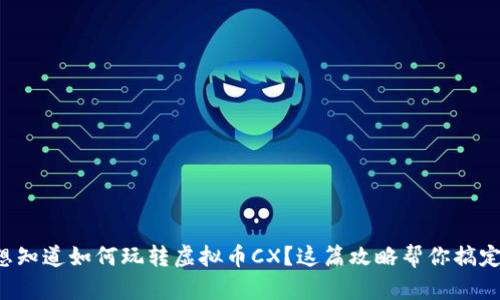 想知道如何玩转虚拟币CX?这篇攻略帮你搞定!