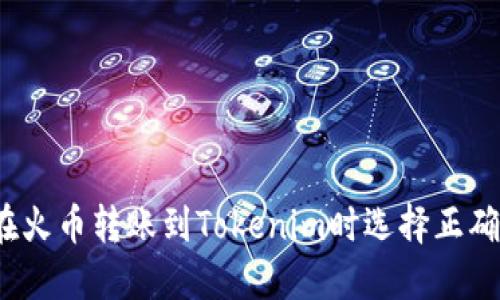 如何在火币转账到Tokenim时选择正确的链?