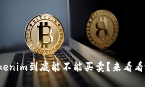 Tokenim到底能不能买卖?来看看吧!