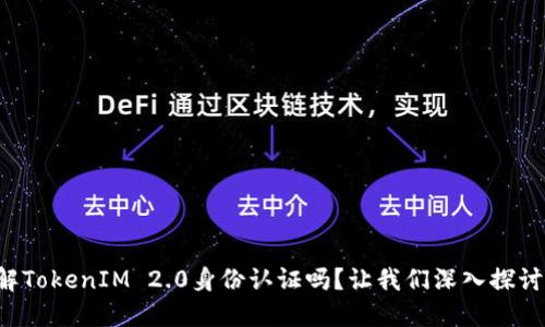 你了解TokenIM 2.0身份认证吗?让我们深入探讨一下!