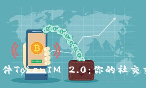 揭秘极速软件TokenIM 2.0:你的社交交流新选择!