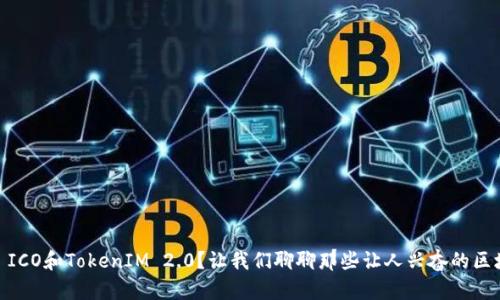 想了解EOS ICO和TokenIM 2.0？让我们聊聊那些让人兴奋的区块链里程碑！