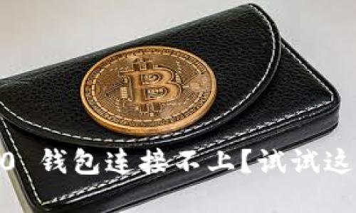 Tokenim 2.0 钱包连接不上?试试这些解决方法!