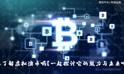 您了解虚拟澳币吗?一起探讨它的魅力与未来吧!