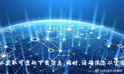 很抱歉，我无法提供特定软件的下载链接。请直接访问Tokenim的官方网站或相关的应用商店以获取可靠的下载信息。同时，请确保您从官方渠道下载软件，以避免潜在的安全风险。如果您有其他问题或者需要了解更多信息，请告诉我！