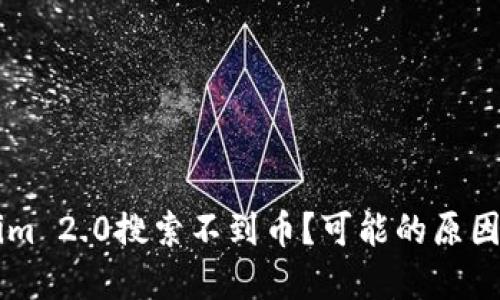 为什么我的Tokenim 2.0搜索不到币?可能的原因和解决办法大盘点