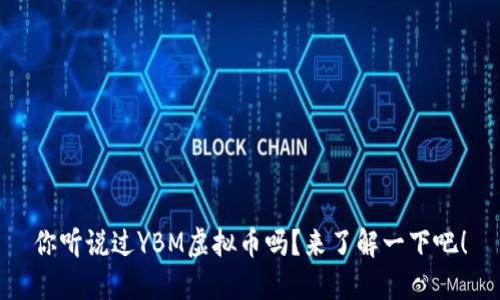 你听说过YBM虚拟币吗?来了解一下吧!