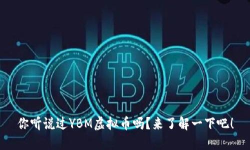 你听说过YBM虚拟币吗?来了解一下吧!