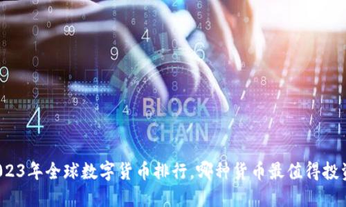 2023年全球数字货币排行,哪种货币最值得投资?