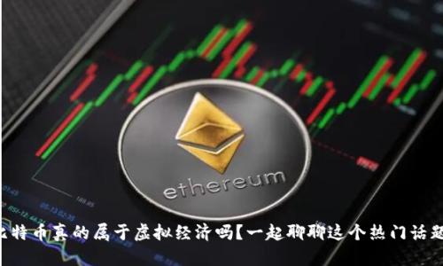 比特币真的属于虚拟经济吗?一起聊聊这个热门话题!