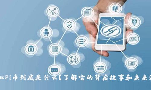 虚拟Pi币到底是什么?了解它的背后故事和未来潜力