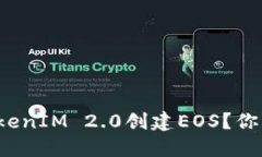 如何使用TokenIM 2.0创建EOS？你准备好了吗？