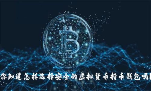 你知道怎样选择安全的虚拟货币持币钱包吗？