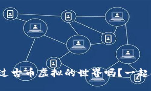 你听说过古币虚拟的世界吗?一起聊聊吧!