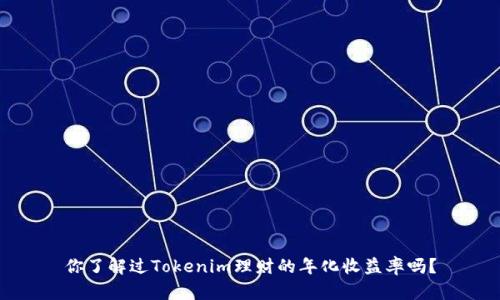 你了解过Tokenim理财的年化收益率吗?