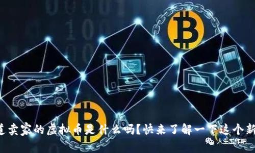你知道卖家的虚拟币是什么吗？快来了解一下这个新趋势！